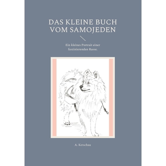 Das kleine Buch vom Samojeden: Ein kleines Portrait einer faszinierenden Rasse., (Paperback)