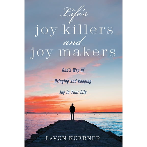 Life's Joy Killers and Joy Makers: God's Way of Bringing and Keeping Joy in Your Life, (Hardcover)