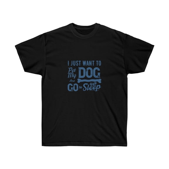 I Just Want To Pet My dog and Go To Sleep Unisex Ultra Cotton Tee