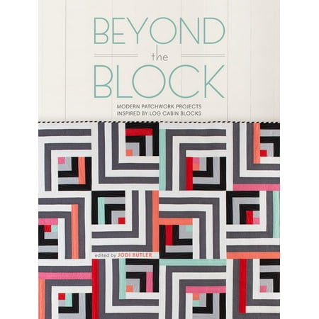 - Beyond the Block : Modern Patchwork Projects Inspired by Log Cabin Blocks