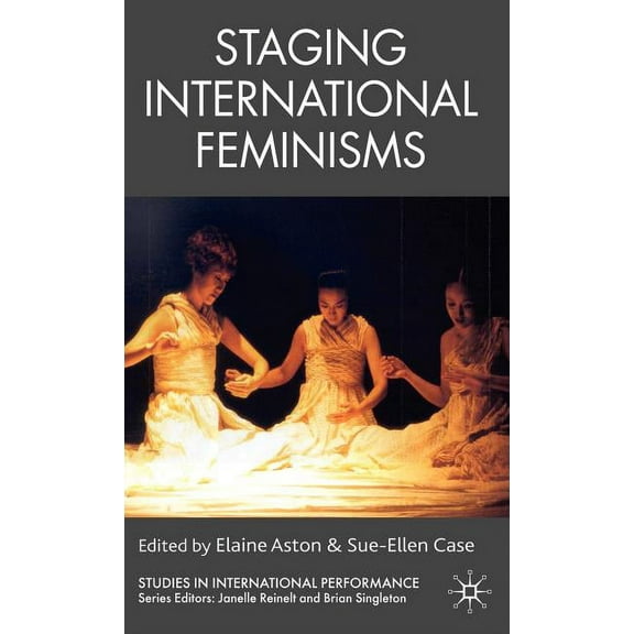 Studies in International Performance Staging International Feminisms, (Hardcover)