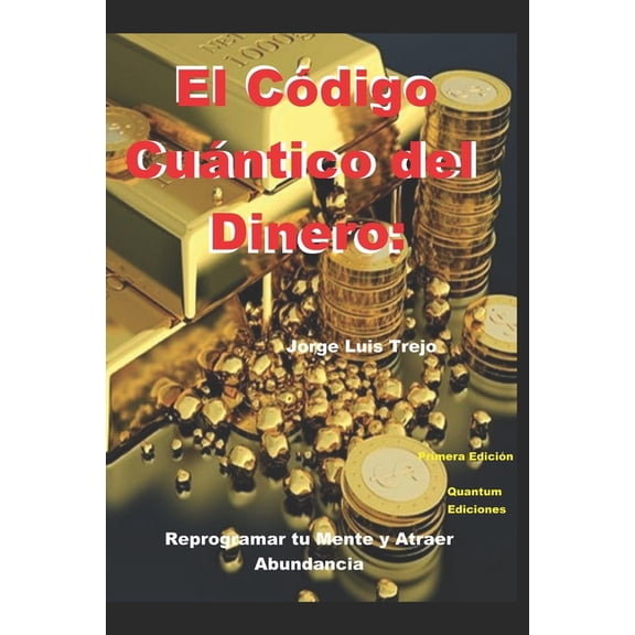 El Código Cuántico del Dinero: Reprogramar tu Mente y Atraer Abundancia, (Paperback)