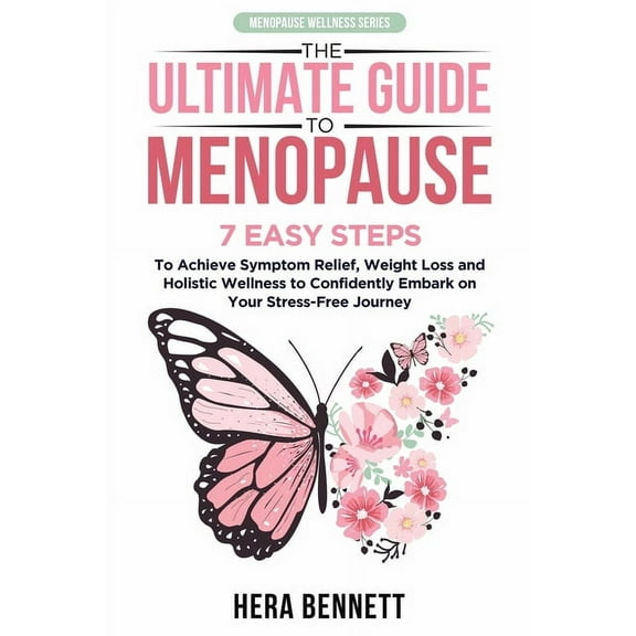 Menopause Wellness The Ultimate Guide to Menopause: 7 Easy Steps to Achieve Symptom Relief, Weight Loss, and Holistic Wellness to Confident, (Paperback)