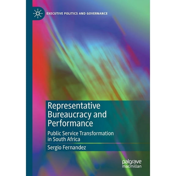 Executive Politics and Governance Representative Bureaucracy and Performance: Public Service Transformation in South Africa, (Paperback)
