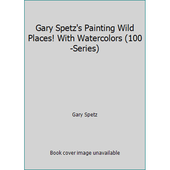 Pre-Owned Gary Spetz's Painting Wild Places! With Watercolors (100-Series) (Paperback) 0977092208 9780977092208