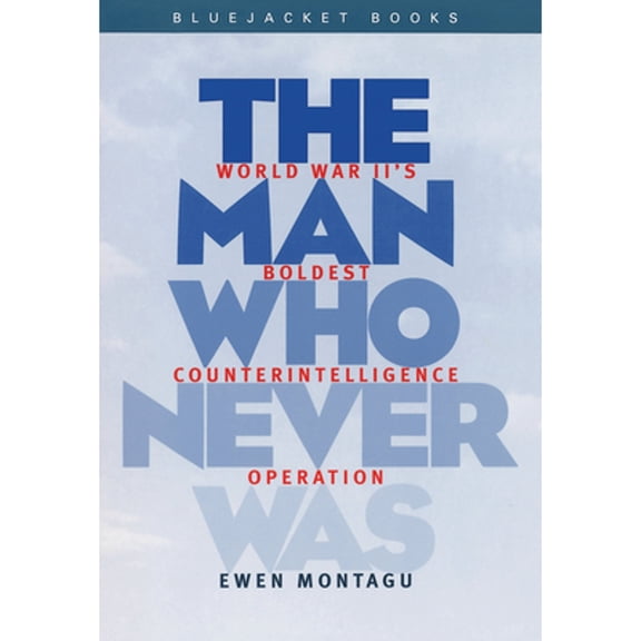 Bluejacket Books Man Who Never Was: World War II's Boldest Counterintelligence Operation, (Paperback)