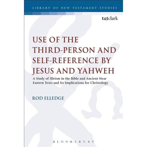 Library of New Testament Studies Use of the Third Person for Self-Reference by Jesus and Yahweh: A Study of Illeism in the Bible and Ancient Near Eastern, Book 575, (Hardcover)