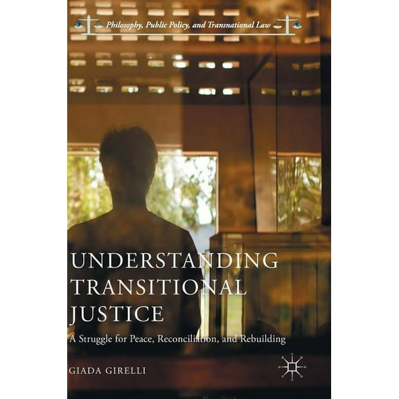 Philosophy, Public Policy, and Transnati Understanding Transitional Justice: A Struggle for Peace, Reconciliation, and Rebuilding, (Hardcover)