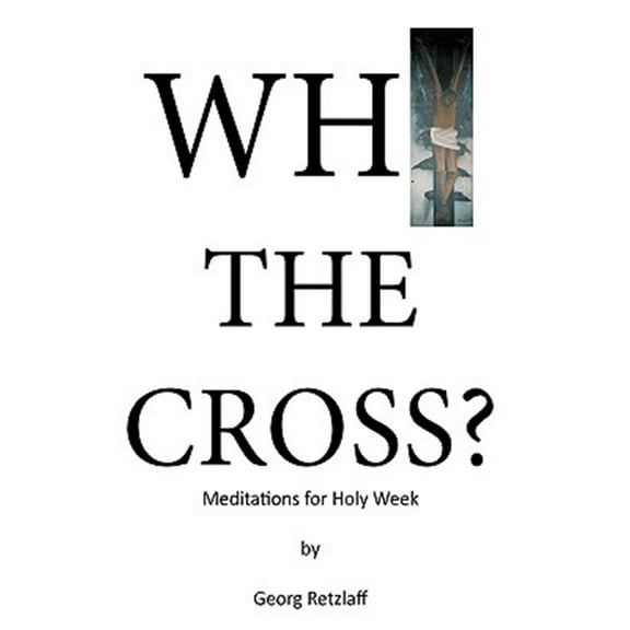 Why the Cross? : Meditations for Holy Week