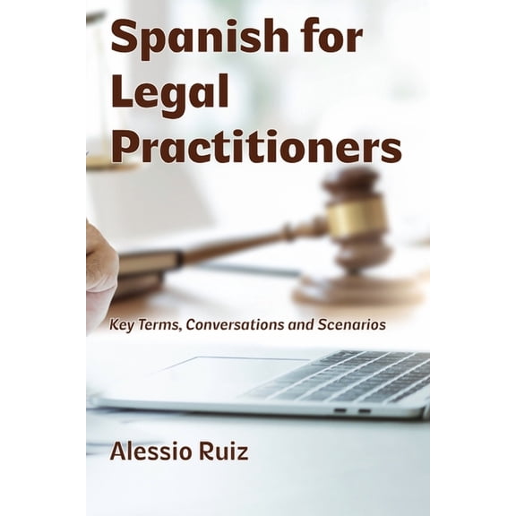 Spanish for Legal Practitioners: Key Terms, Conversations, and Scenarios, (Paperback)