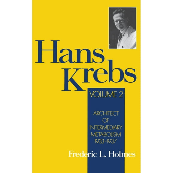 Monographs on the History and Philosophy Hans Krebs: Volume 2: Architect of Intermediary Metabolism, 1933-1937, (Hardcover)