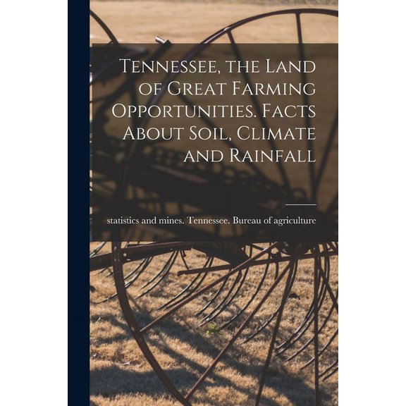 Tennessee, the Land of Great Farming Opportunities. Facts About Soil, Climate and Rainfall