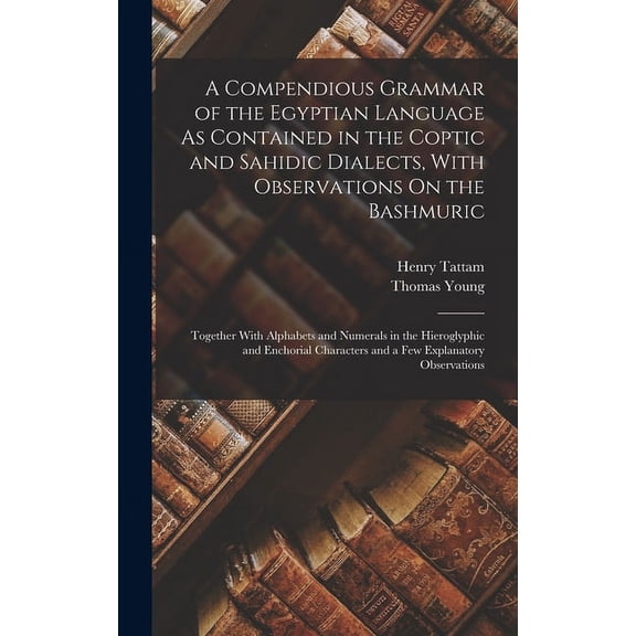 A Compendious Grammar of the Egyptian Language As Contained in the Coptic and Sahidic Dialects, With Observations On the Bashmuric (Hardcover)
