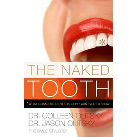The Naked Tooth: What Cosmetic Dentists Don't Want You To Know - (Best Cosmetic Dentist In Usa)