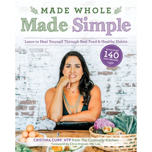 Made Whole Made Simple: Learn to Heal Yourself Through Real Food & Healthy Habits, (Paperback)