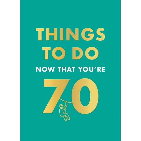 Things to Do Now That You're 70, (Hardcover)
