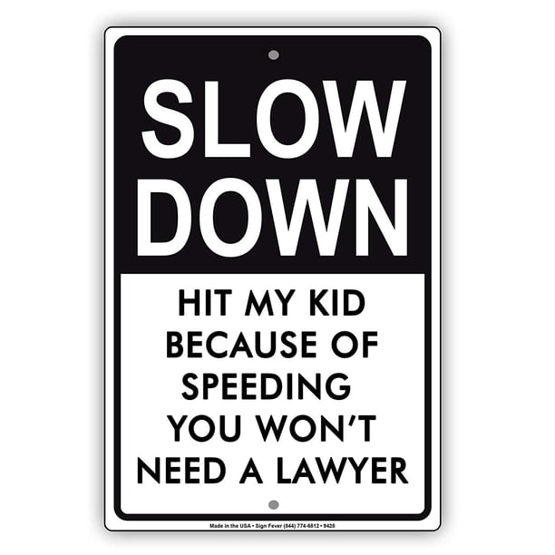 Slow Down Hit My Kid Because Of Speeding You Won T Need A Lawyer Notice Metal Aluminum Sign 12x18 Walmart Com Walmart Com
