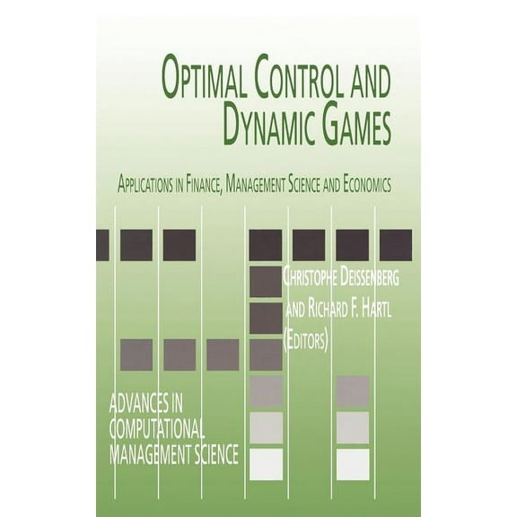 Advances in Computational Management Sci Optimal Control and Dynamic Games: Applications in Finance, Management Science and Economics, Book 7, (Hardcover)