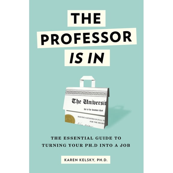 The Professor Is in: The Essential Guide to Turning Your PhD Into a Job, (Paperback)