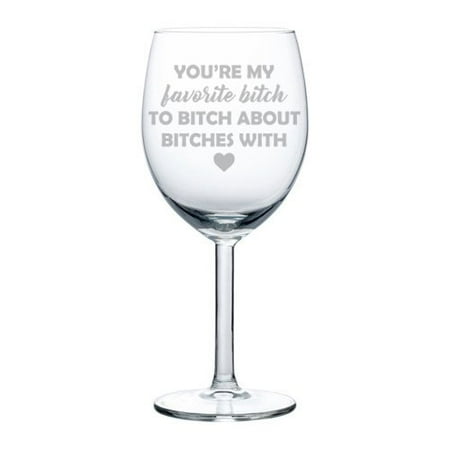 Wine Glass Goblet Funny Best Friend You're My Favorite Btch (10