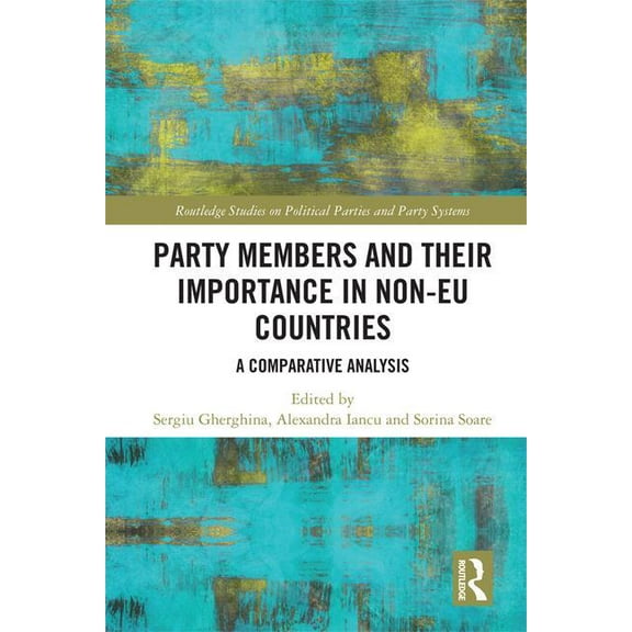 Routledge Studies on Political Parties a Party Members and Their Importance in Non-EU Countries: A Comparative Analysis, (Hardcover)