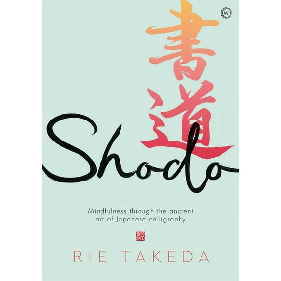 Shodo: The Practice of Mindfulness Through the Ancient Art of Japanese Calligraphy, (Hardcover)