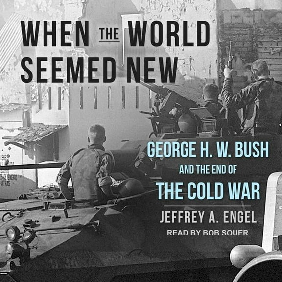 When the World Seemed New: George H. W. Bush and the End of the Cold War (Audiobook)