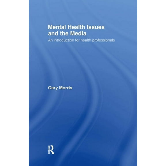Mental Health Issues and the Media: An Introduction for Health Professionals, (Hardcover)