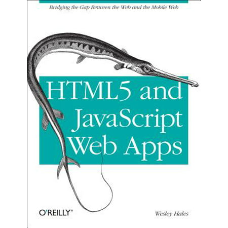 Html5 and JavaScript Web Apps : Bridging the Gap Between the Web and the Mobile