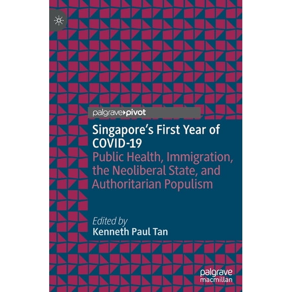 Singapore's First Year of Covid-19: Public Health, Immigration, the Neoliberal State, and Authoritarian Populism, (Hardcover)