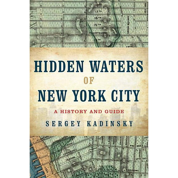 Hidden Waters of New York City: A History and Guide to 101 Forgotten Lakes, Ponds, Creeks, and Streams in the Five Borou, (Paperback)