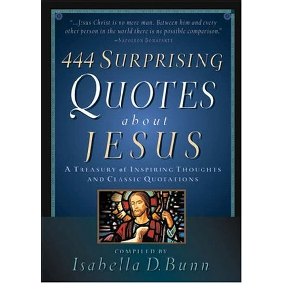 Pre-Owned 444 Surprising Quotes about Jesus: A Treasury of Inspiring Thoughts & Classic Quotations (Paperback) 0764201611 9780764201615