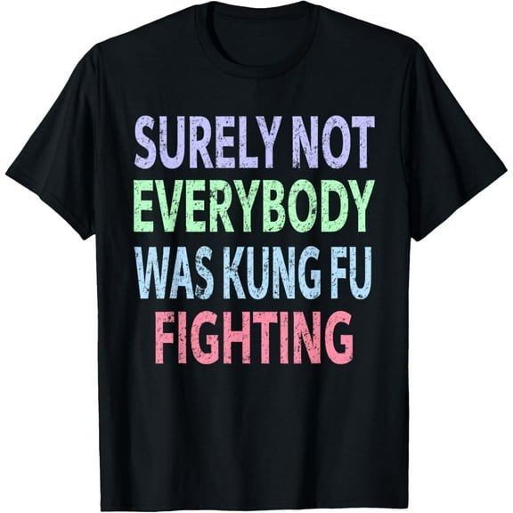Surely Not Everybody Was Kung Fu Fighting T-Shirt