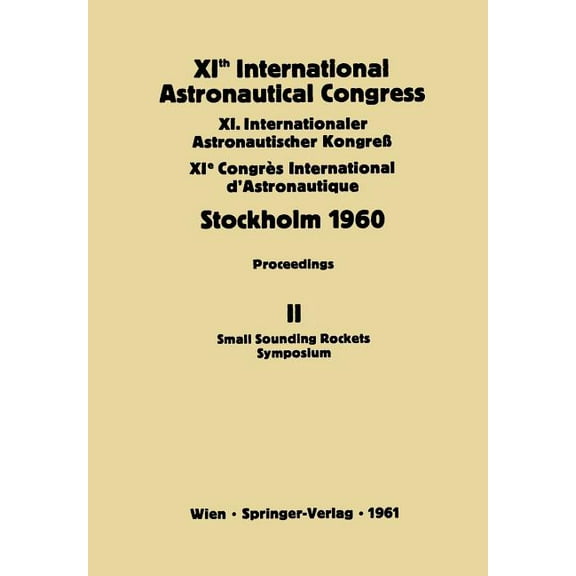 Xith International Astronautical Congress Stockholm 1960: Proceedings Vol II: Small Sounding Rockets Symposium, (Paperback)