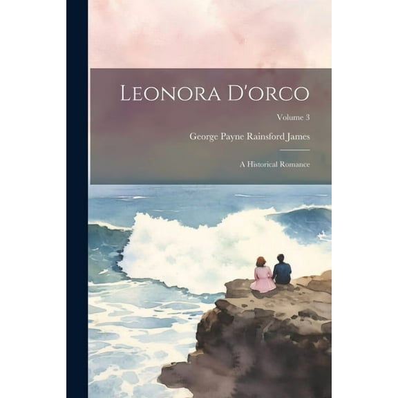 Leonora D'orco: A Historical Romance; Volume 3 (Paperback)