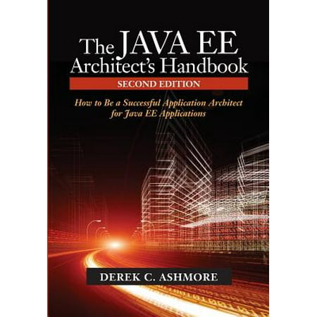 The Java Ee Architect's Handbook : How to Be a Successful Application Architect for Java Ee