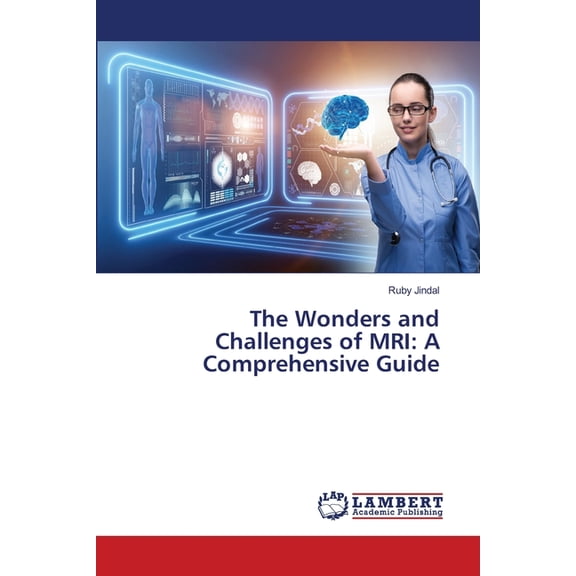 The Wonders and Challenges of MRI: A Comprehensive Guide, (Paperback)