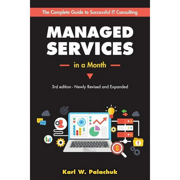 Managed Services in a Month: Build a Successful, Modern Computer Consulting Business in 30Days, (Paperback)