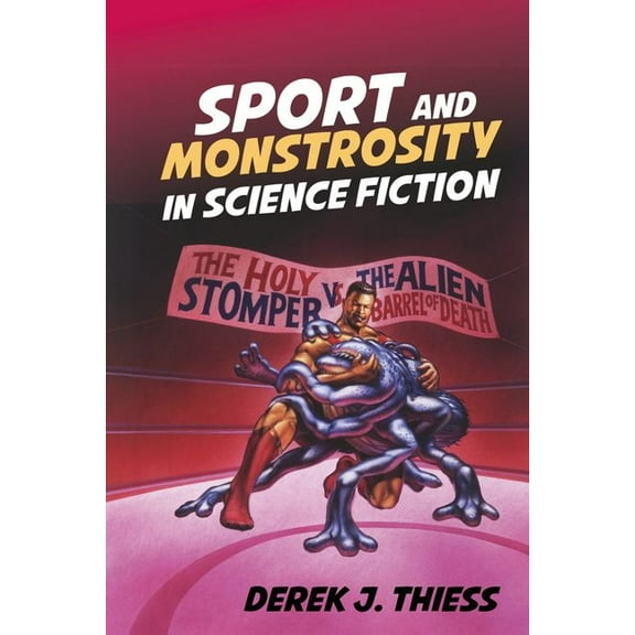 Liverpool Science Fiction Texts and Stud Sport and Monstrosity in Science Fiction, Book 58, (Paperback)