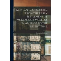 McKean Genealogies, From the Early Settlement of McKeans or McKeens in America to the Present Time,, (Paperback)