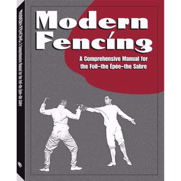 Pre-Owned Modern Fencing: A Comprehensive Manual for the Foil, the Epee, the Sabre (Paperback) 1581604564 9781581604566