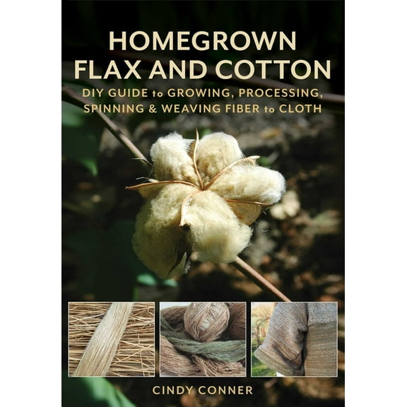 Homegrown Flax and Cotton: DIY Guide to Growing, Processing, Spinning & Weaving Fiber to Cloth, (Paperback)