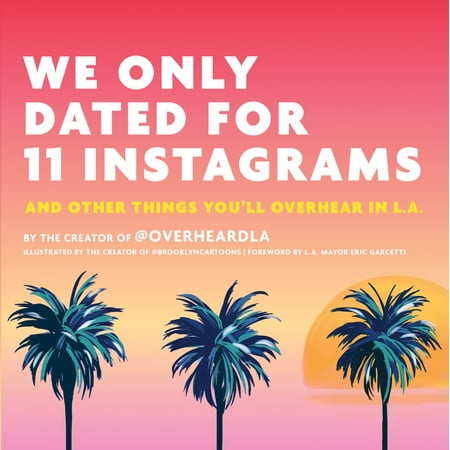 We Only Dated for 11 Instagrams : And Other Things You'll Overhear in