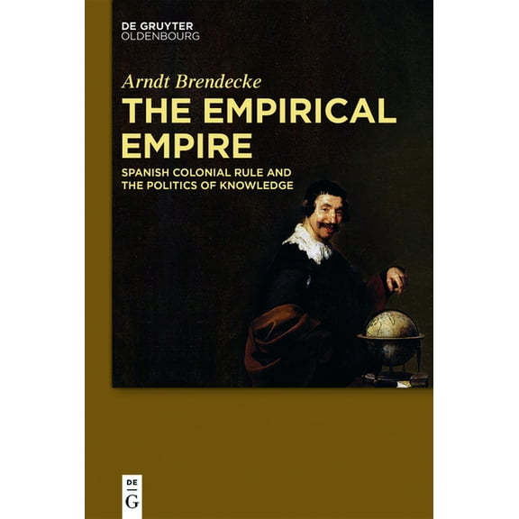 The Empirical Empire: Spanish Colonial Rule and the Politics of Knowledge, (Hardcover)