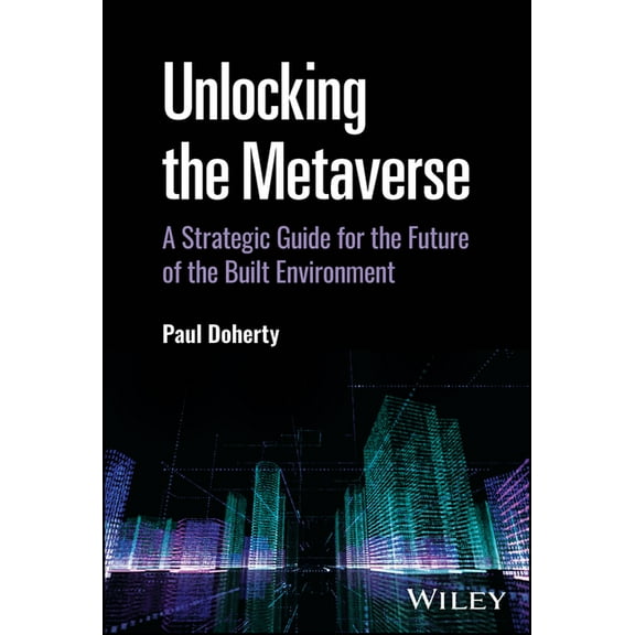 Unlocking the Metaverse: A Strategic Guide for the Future of the Built Environment, (Hardcover)