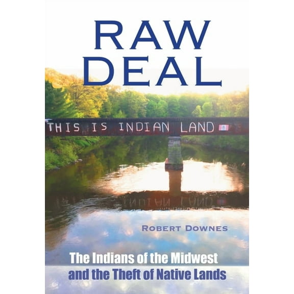 Raw Deal: The Indians of the Midwest and the Theft of Native Lands, (Hardcover)