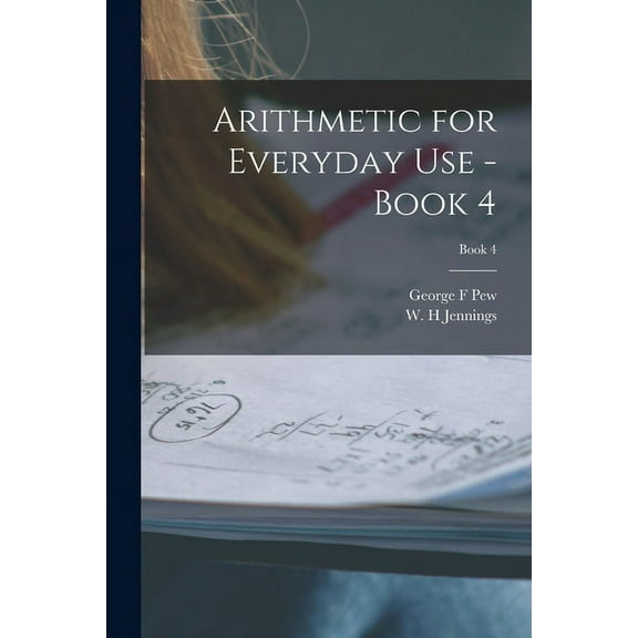 Arithmetic for Everyday Use - Book 4; Book 4, (Paperback)