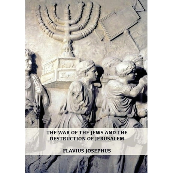 Complete Works of Josephus The War of the Jews and the Destruction of Jerusalem: (7 Books in 1, Large Print) (1) (History of the Wars of the Jews a, Book 1, (Paperback)