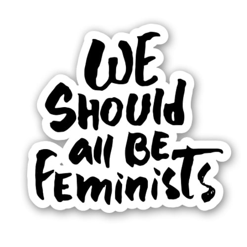 We Should All be Feminists - 3" Vinyl Sticker - For Car Laptop I-Pad Phone Helmet Hard Hat - Waterproof Decal