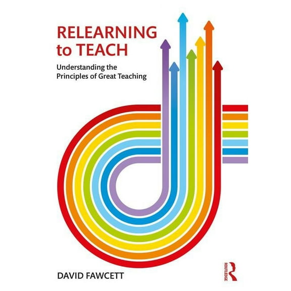Relearning to Teach: Understanding the Principles of Great Teaching, (Paperback)